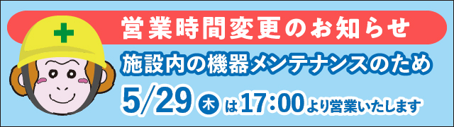 機器メンテナンスのため5月29日は17時より営業いたします
